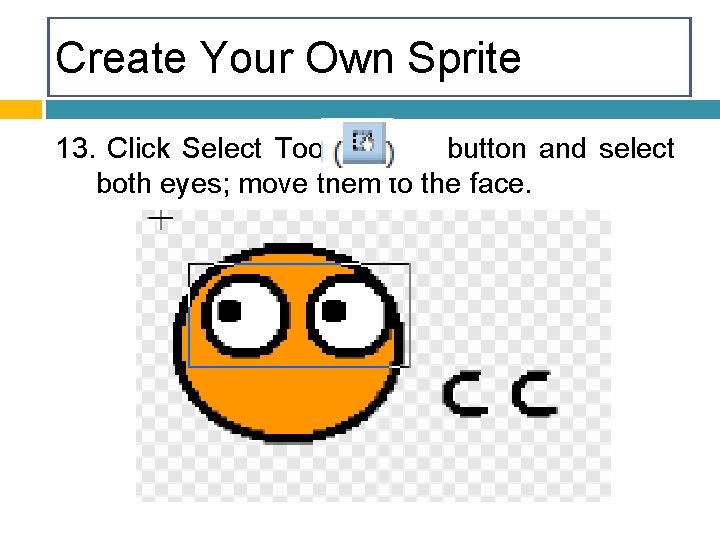 Create Your Own Sprite 13. Click Select Tool button and select both eyes; move