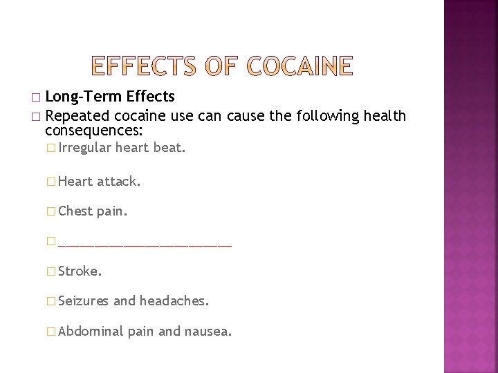 Long-Term Effects � Repeated cocaine use can cause the following health consequences: � �