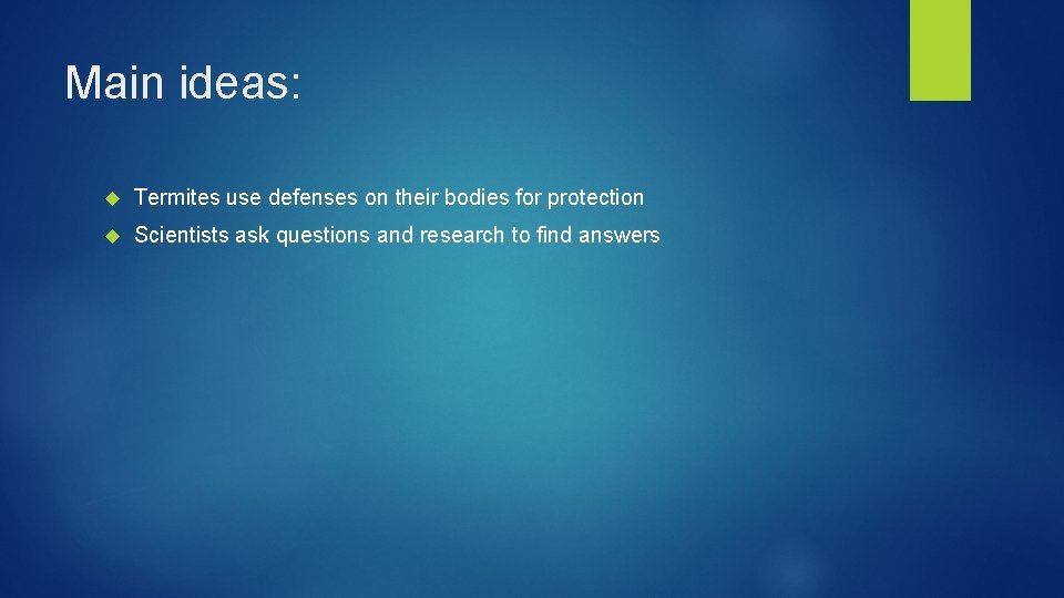 Main ideas: Termites use defenses on their bodies for protection Scientists ask questions and