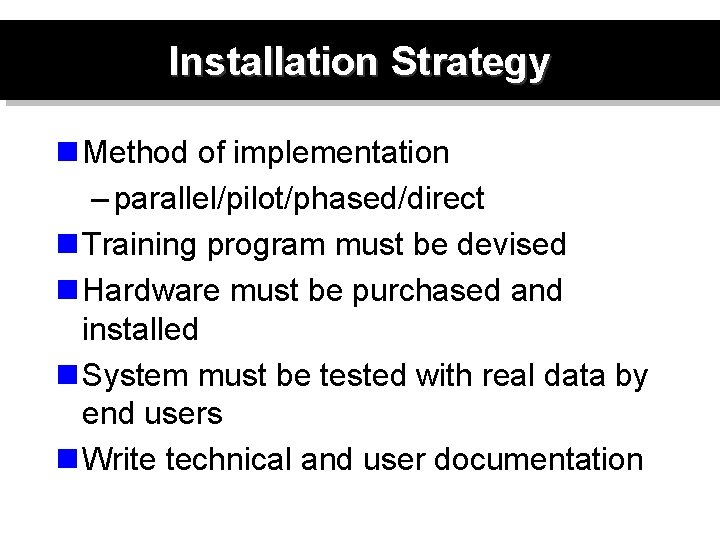 Installation Strategy n Method of implementation – parallel/pilot/phased/direct n Training program must be devised