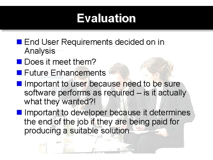 Evaluation n End User Requirements decided on in Analysis n Does it meet them?