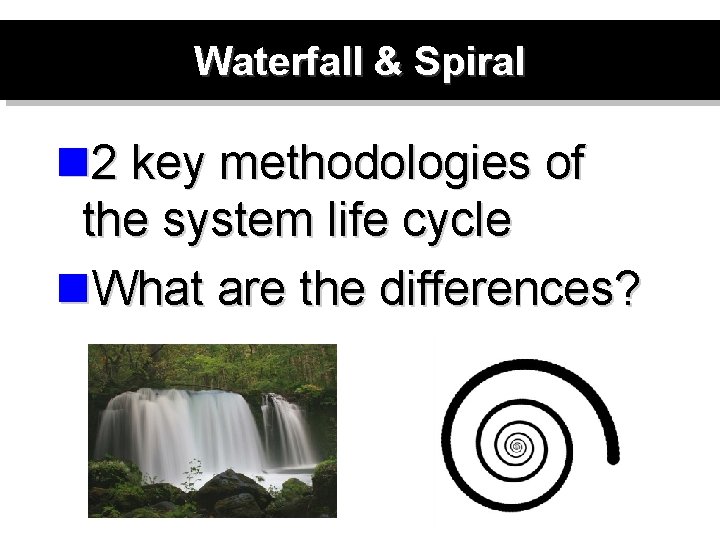 Waterfall & Spiral n 2 key methodologies of the system life cycle n. What