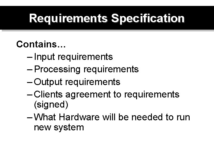 Requirements Specification Contains… – Input requirements – Processing requirements – Output requirements – Clients