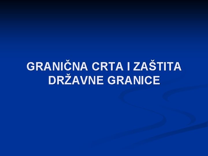 GRANIČNA CRTA I ZAŠTITA DRŽAVNE GRANICE 