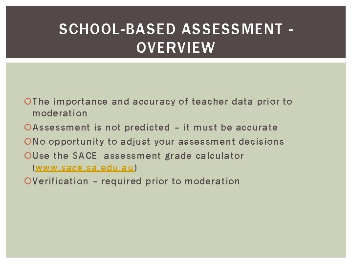 SCHOOL-BASED ASSESSMENT OVERVIEW The importance and accuracy of teacher data prior to moderation Assessment SCHOOL-BASED ASSESSMENT OVERVIEW The importance and accuracy of teacher data prior to moderation Assessment