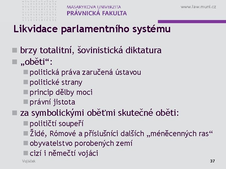 www. law. muni. cz Likvidace parlamentního systému n brzy totalitní, šovinistická diktatura n „oběti“:
