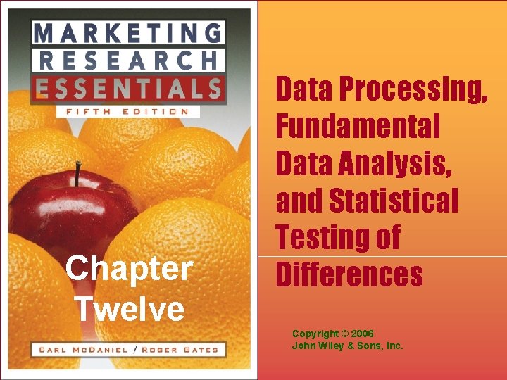 Chapter Twelve Data Processing, Fundamental Data Analysis, and Statistical Testing of Differences Copyright ©