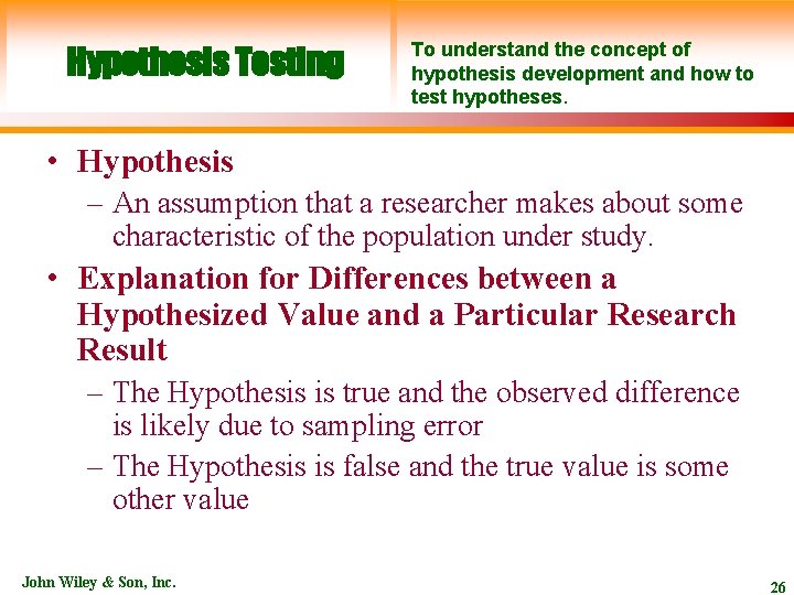 Hypothesis Testing To understand the concept of hypothesis development and how to test hypotheses.