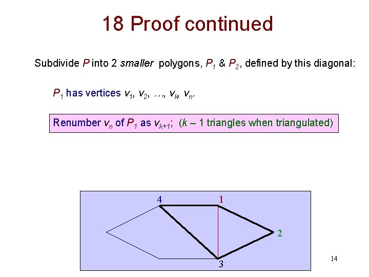 18 Proof continued Subdivide P into 2 smaller polygons, P 1 & P 2, 18 Proof continued Subdivide P into 2 smaller polygons, P 1 & P 2,