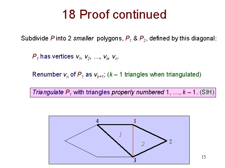 18 Proof continued Subdivide P into 2 smaller polygons, P 1 & P 2, 18 Proof continued Subdivide P into 2 smaller polygons, P 1 & P 2,