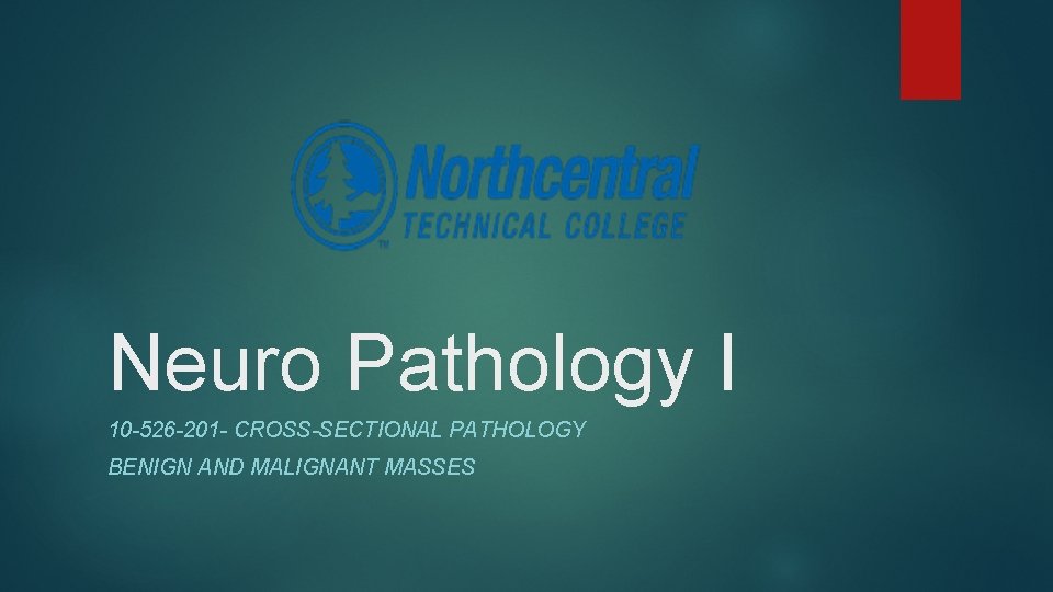Neuro Pathology I 10 -526 -201 - CROSS-SECTIONAL PATHOLOGY BENIGN AND MALIGNANT MASSES 