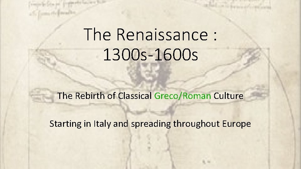 The Renaissance : 1300 s-1600 s The Rebirth of Classical Greco/Roman Culture Starting in