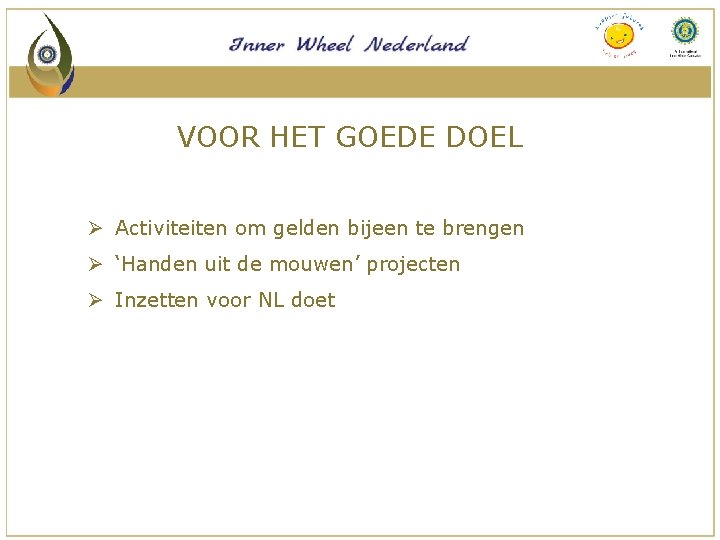 VOOR HET GOEDE DOEL Ø Activiteiten om gelden bijeen te brengen Ø ‘Handen uit