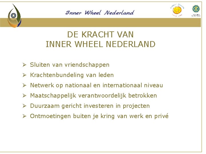 DE KRACHT VAN INNER WHEEL NEDERLAND Ø Sluiten van vriendschappen Ø Krachtenbundeling van leden