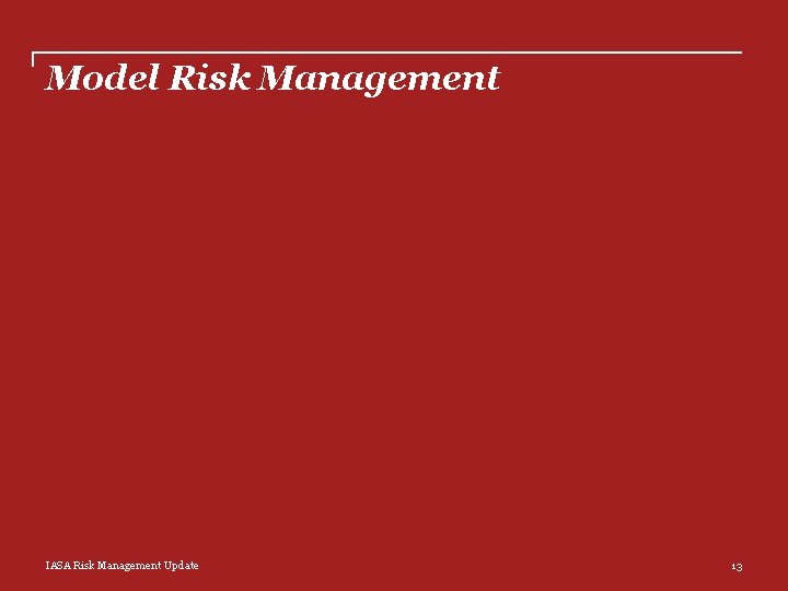 Model Risk Management IASA Risk Management Update 13 