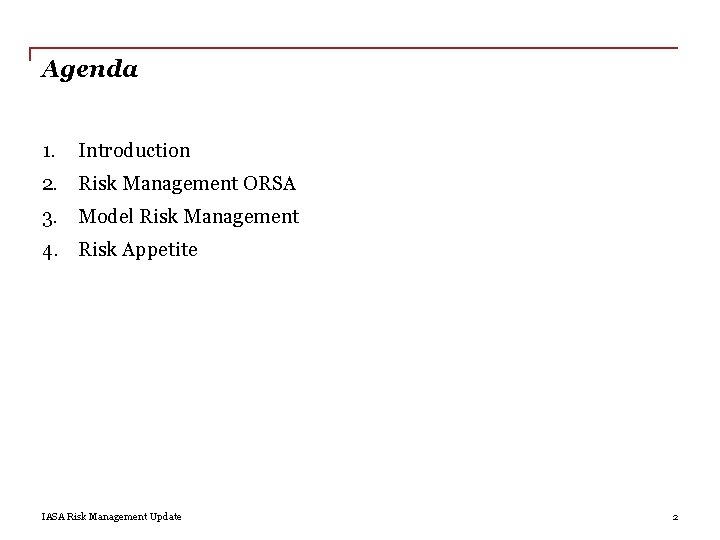 Agenda 1. Introduction 2. Risk Management ORSA 3. Model Risk Management 4. Risk Appetite