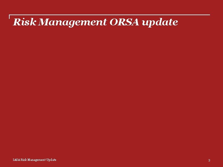 Risk Management ORSA update IASA Risk Management Update 3 