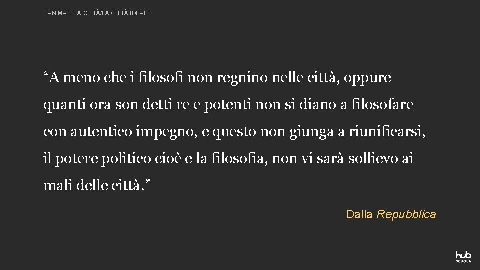 L’ANIMA E LA CITTÀ/LA CITTÀ IDEALE “A meno che i filosofi non regnino nelle