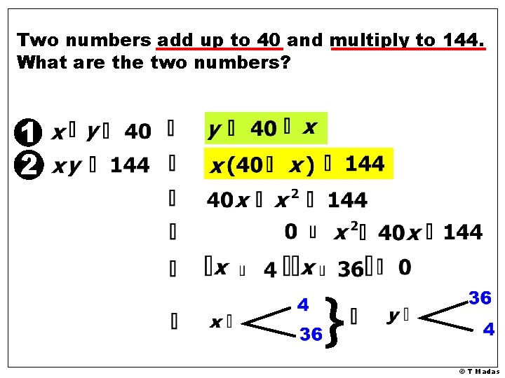 Two numbers add up to 40 and multiply to 144. What are the two Two numbers add up to 40 and multiply to 144. What are the two