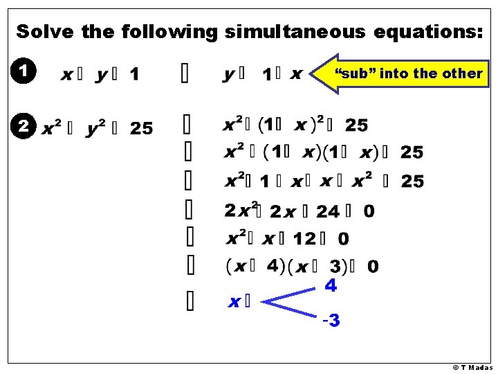 Solve the following simultaneous equations: 1 “sub” into the other 2 © T Madas Solve the following simultaneous equations: 1 “sub” into the other 2 © T Madas