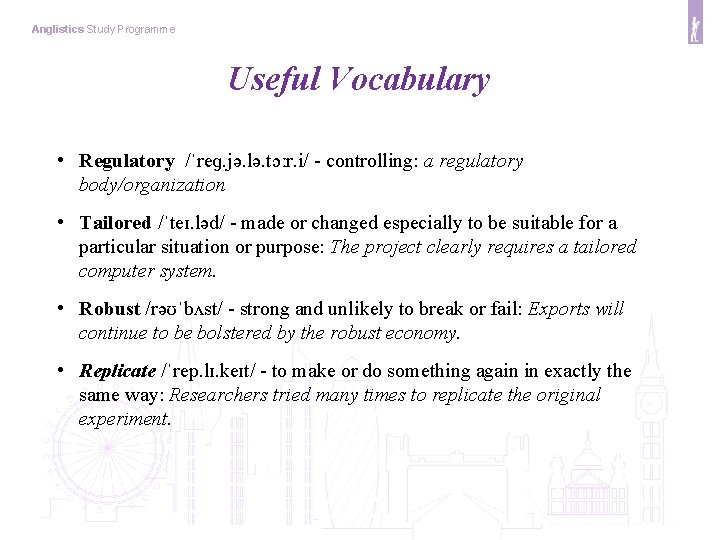 Anglistics Study Programme Useful Vocabulary • Regulatory /ˈreɡ. jə. lə. tɔːr. i/ - controlling: