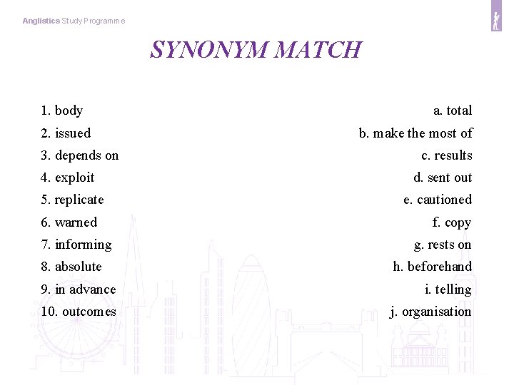 Anglistics Study Programme SYNONYM MATCH 1. body 2. issued 3. depends on 4. exploit