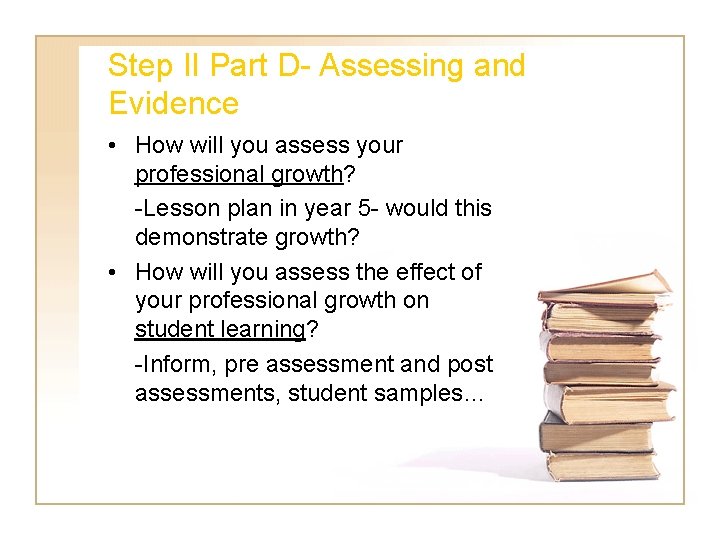 Step II Part D- Assessing and Evidence • How will you assess your professional