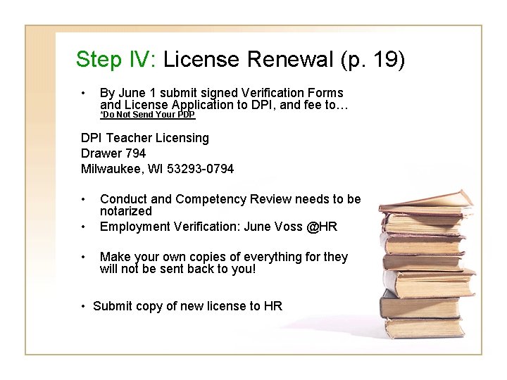 Step IV: License Renewal (p. 19) • By June 1 submit signed Verification Forms