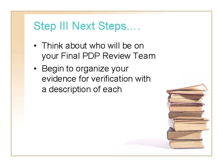 Step III Next Steps…. • Think about who will be on your Final PDP