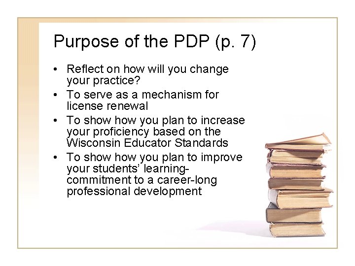 Purpose of the PDP (p. 7) • Reflect on how will you change your