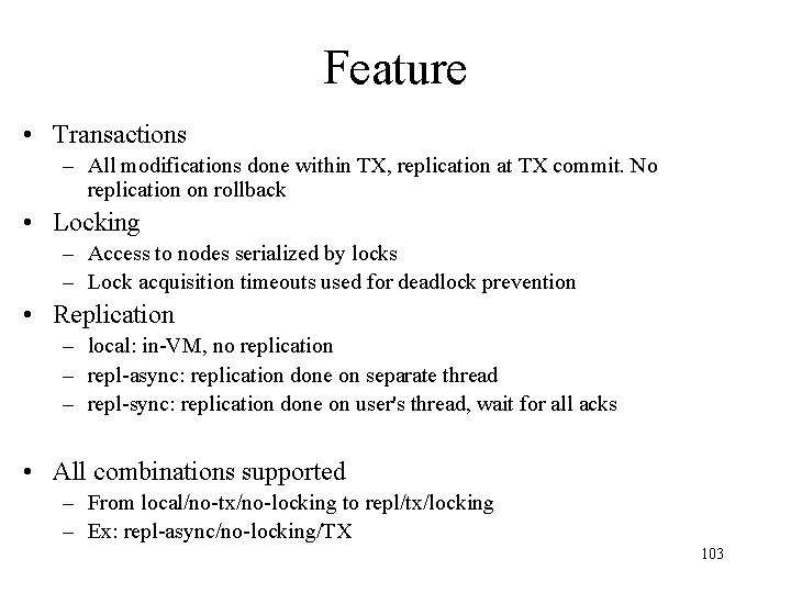 Feature • Transactions – All modifications done within TX, replication at TX commit. No