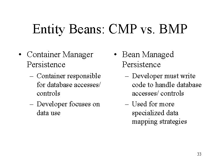 Entity Beans: CMP vs. BMP • Container Manager Persistence – Container responsible for database