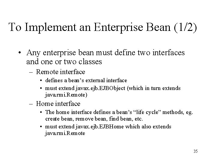 To Implement an Enterprise Bean (1/2) • Any enterprise bean must define two interfaces