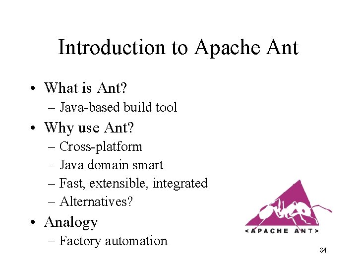 Introduction to Apache Ant • What is Ant? – Java-based build tool • Why