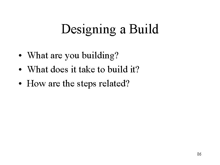 Designing a Build • What are you building? • What does it take to