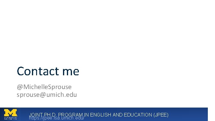 Contact me @Michelle. Sprouse sprouse@umich. edu JOINT PH. D. PROGRAM IN ENGLISH AND EDUCATION