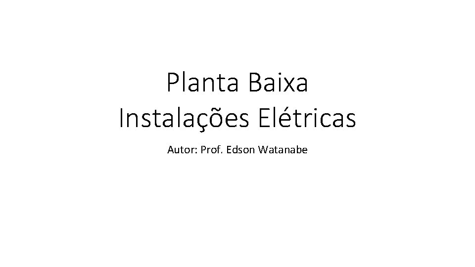 Planta Baixa Instalações Elétricas Autor: Prof. Edson Watanabe 