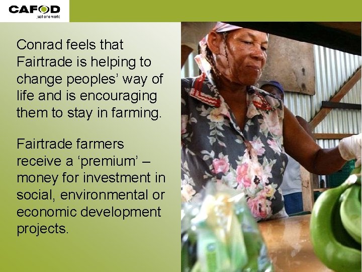 Conrad feels that Fairtrade is helping to change peoples’ way of life and is Conrad feels that Fairtrade is helping to change peoples’ way of life and is