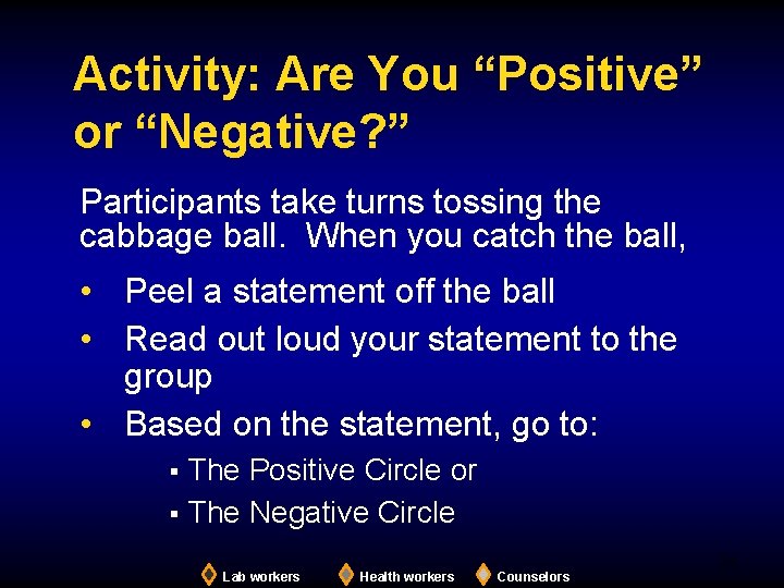 Activity: Are You “Positive” or “Negative? ” Participants take turns tossing the cabbage ball.