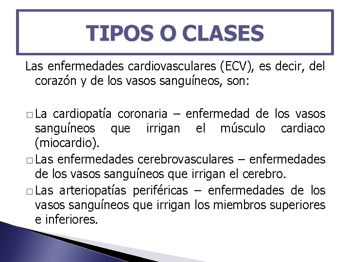 TIPOS O CLASES Las enfermedades cardiovasculares (ECV), es decir, del corazón y de los