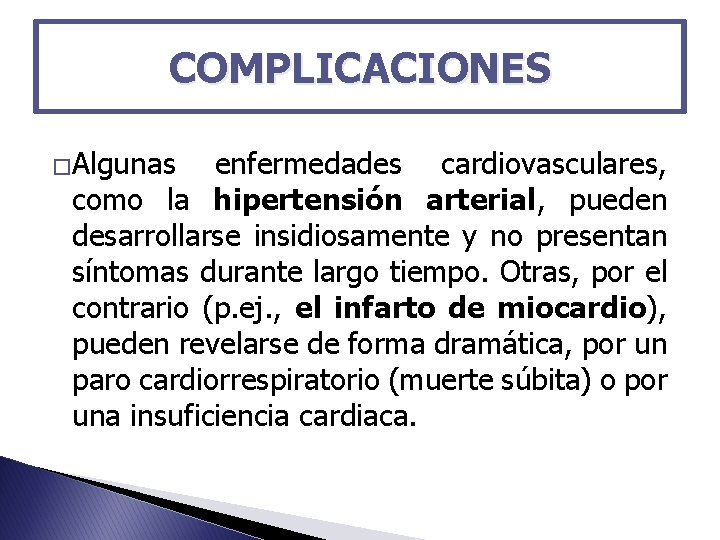 COMPLICACIONES �Algunas enfermedades cardiovasculares, como la hipertensión arterial, pueden desarrollarse insidiosamente y no presentan