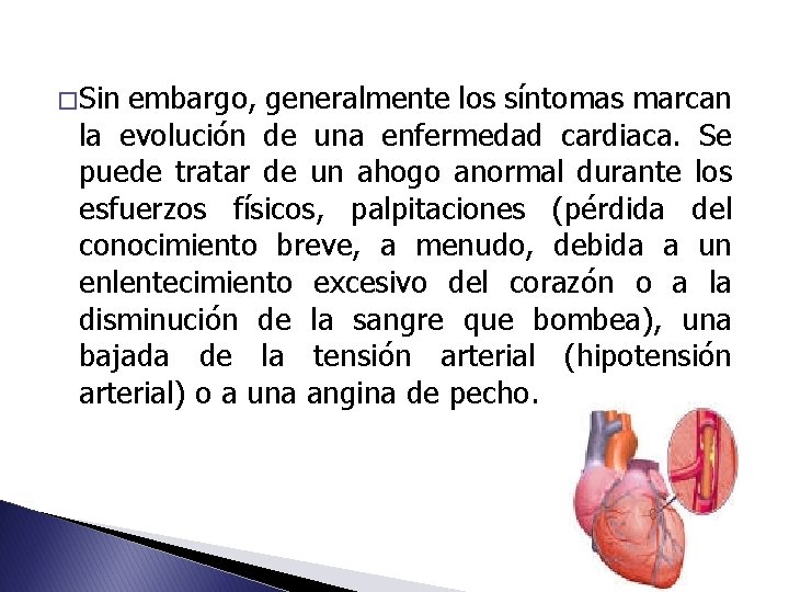 � Sin embargo, generalmente los síntomas marcan la evolución de una enfermedad cardiaca. Se