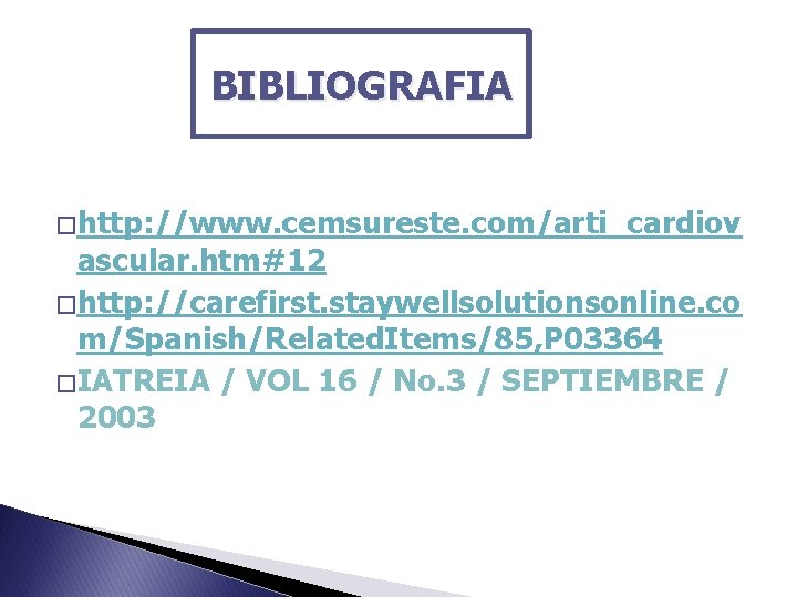 BIBLIOGRAFIA � http: //www. cemsureste. com/arti_cardiov ascular. htm#12 � http: //carefirst. staywellsolutionsonline. co m/Spanish/Related.