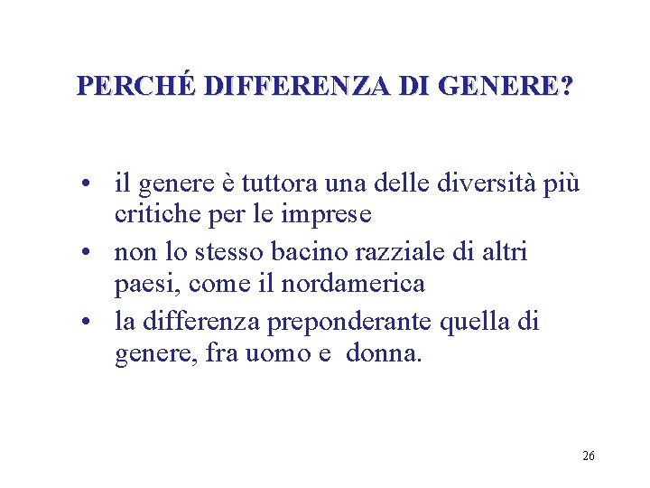 PERCHÉ DIFFERENZA DI GENERE? • il genere è tuttora una delle diversità più critiche