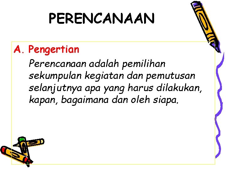 PERENCANAAN A. Pengertian Perencanaan adalah pemilihan sekumpulan kegiatan dan pemutusan selanjutnya apa yang harus