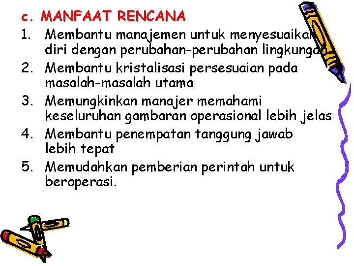 c. MANFAAT RENCANA 1. Membantu manajemen untuk menyesuaikan diri dengan perubahan-perubahan lingkungan 2. Membantu