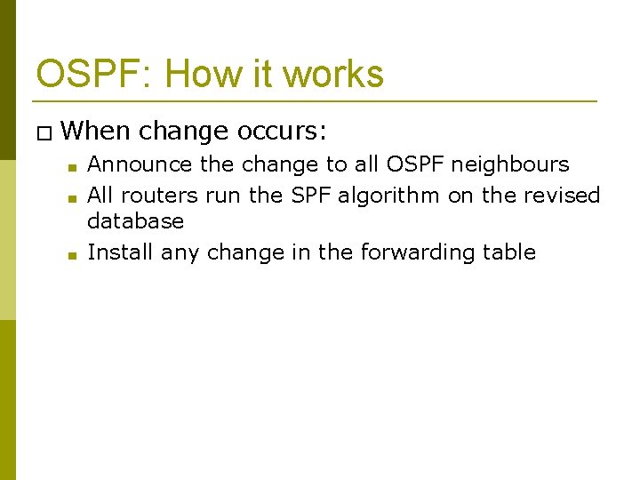 OSPF: How it works � When ■ ■ ■ change occurs: Announce the change