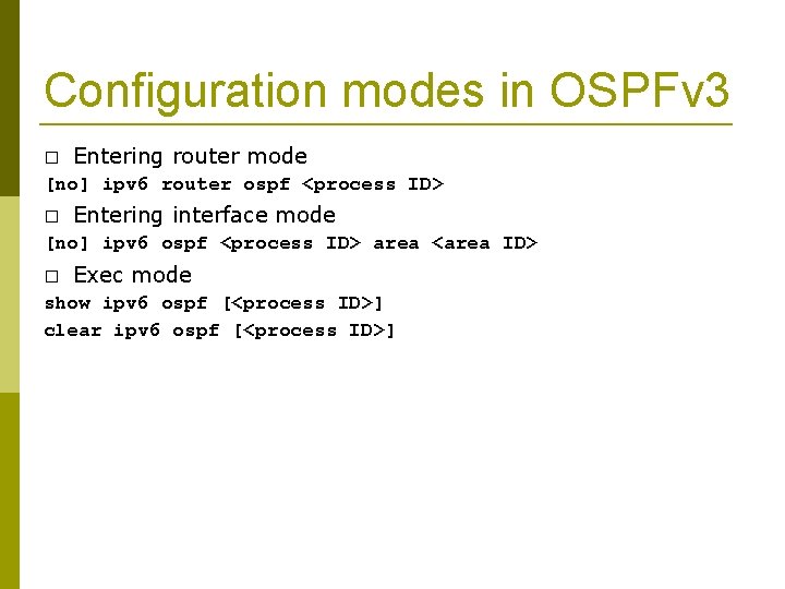 Configuration modes in OSPFv 3 � Entering router mode [no] ipv 6 router ospf