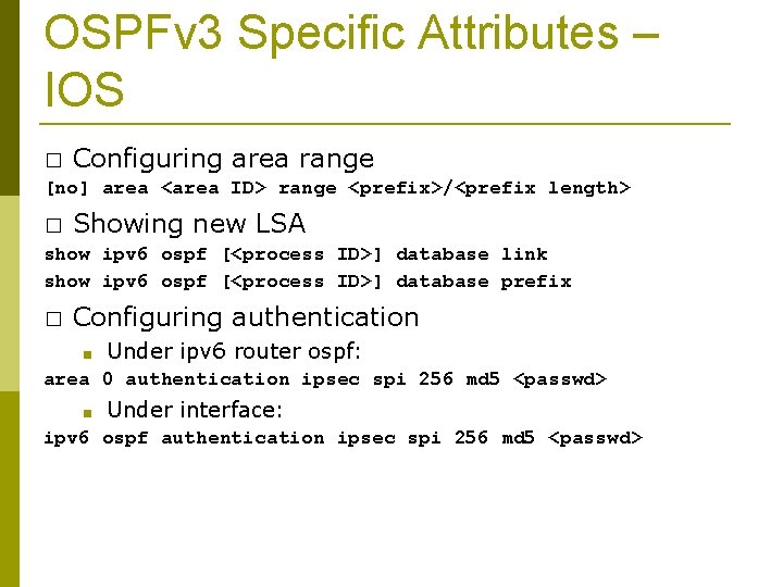 OSPFv 3 Specific Attributes – IOS � Configuring area range [no] area <area ID>