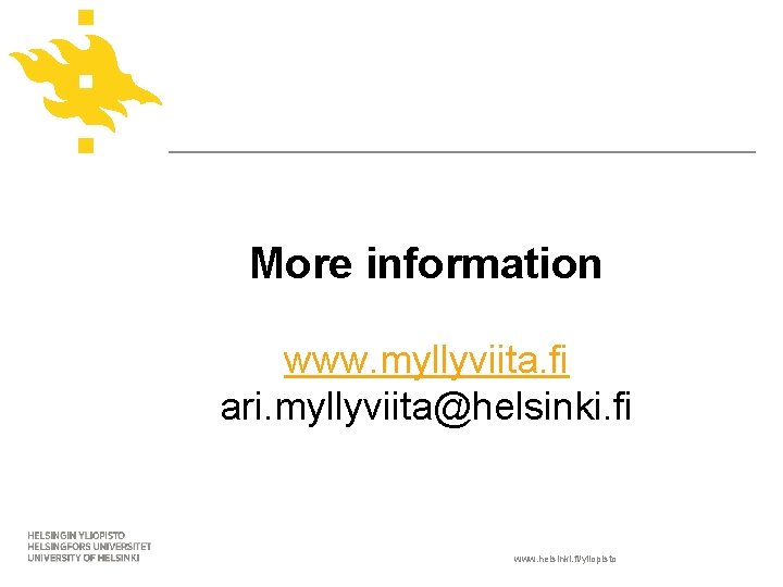 More information www. myllyviita. fi ari. myllyviita@helsinki. fi www. helsinki. fi/yliopisto 